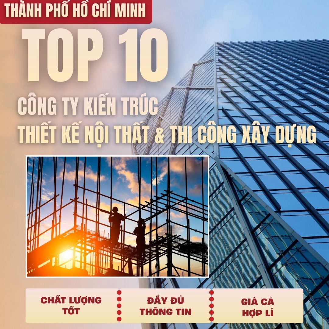 Top 10 Cty Kiến Trúc, Thiết Kế & Thi Công Xây Dựng, Xây Nhà Tại Hồ Chí Minh Top 10 Cty Kiến Trúc, Thiết Kế & Thi Công Xây Dựng, Xây Nhà Tại Hồ Chí Minh