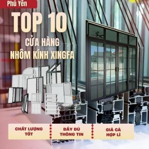 #top10 Stores, Shops Selling Xingfa Aluminum and Glass in Phu Yen