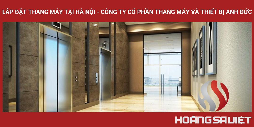 LẮP ĐẶT THANG MÁY TẠI HÀ NỘI - CÔNG TY CỔ PHẦN THANG MÁY VÀ THIẾT BỊ ANH ĐỨC